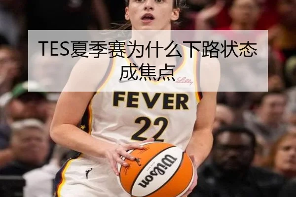 TES夏季赛为什么下路状态成焦点